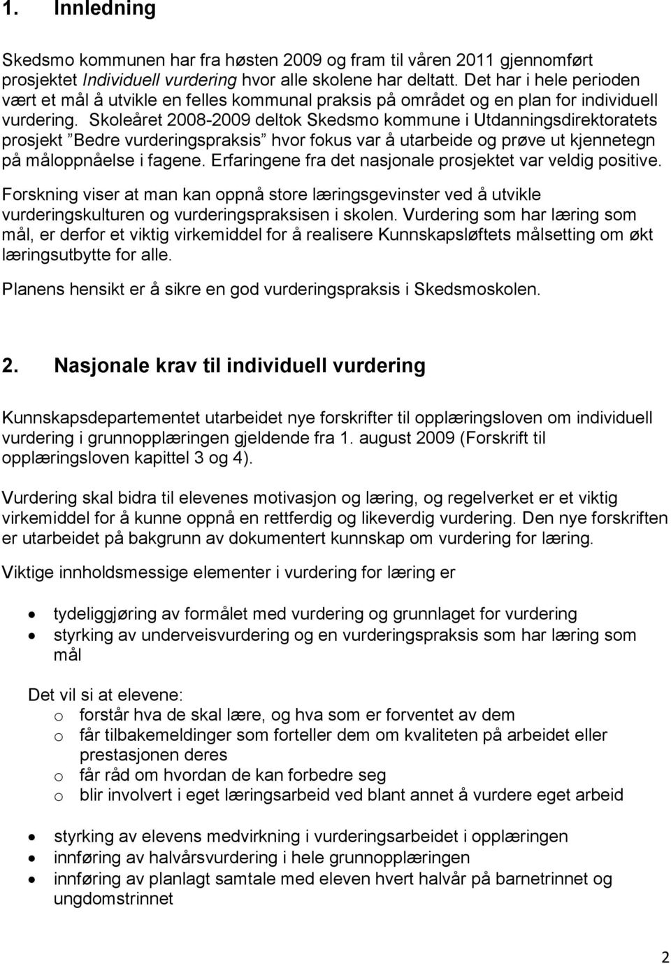 Skoleåret 2008-2009 deltok Skedsmo kommune i Utdanningsdirektoratets prosjekt Bedre vurderingspraksis hvor fokus var å utarbeide og prøve ut kjennetegn på måloppnåelse i fagene.