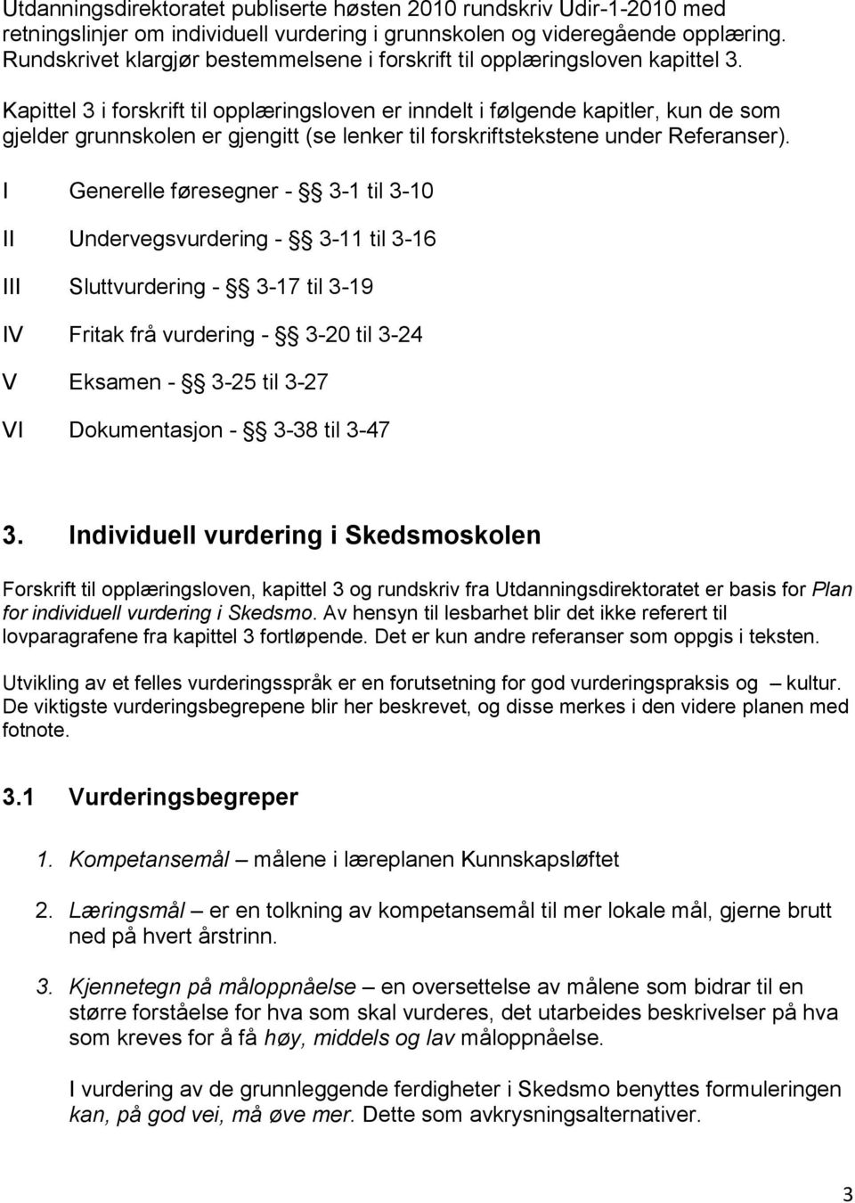 Kapittel 3 i forskrift til opplæringsloven er inndelt i følgende kapitler, kun de som gjelder grunnskolen er gjengitt (se lenker til forskriftstekstene under Referanser).