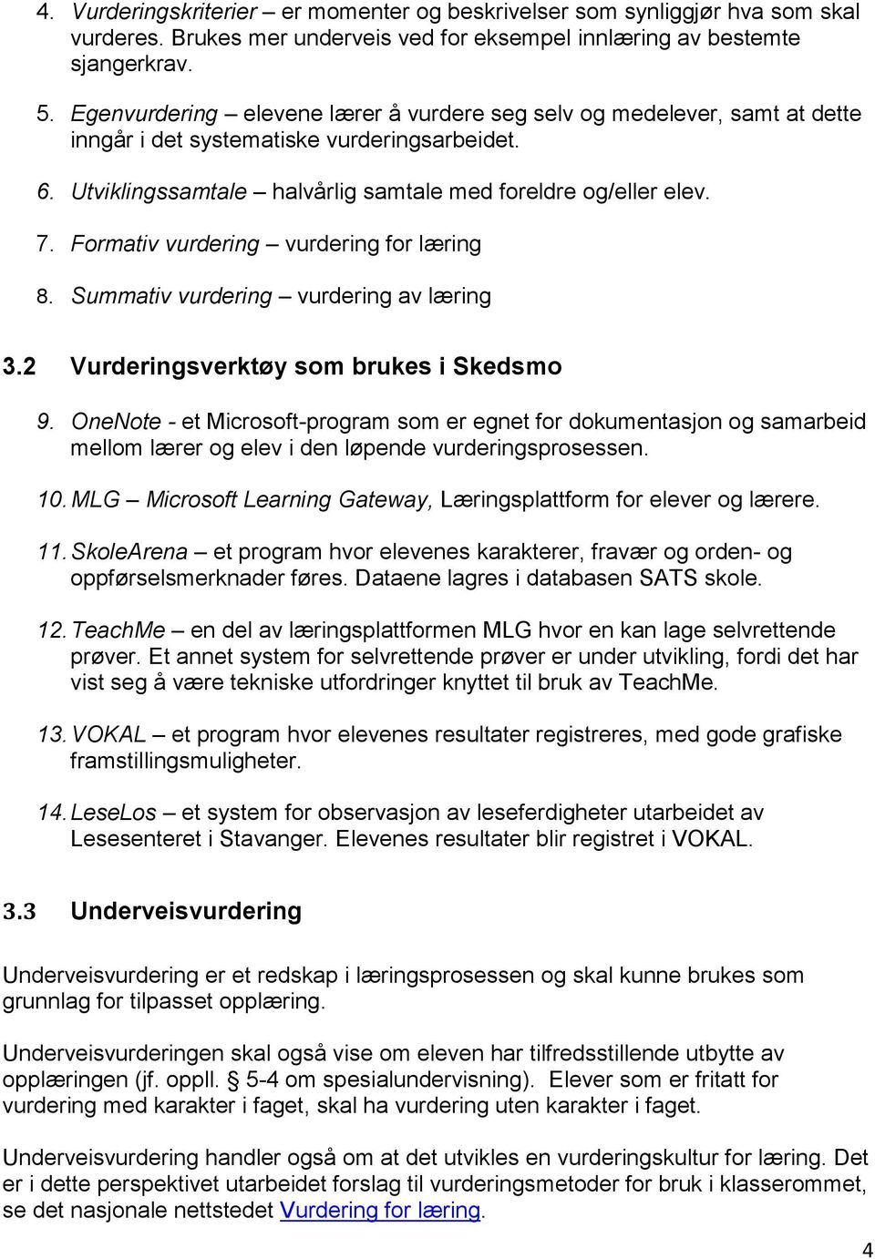 Formativ vurdering vurdering for læring 8. Summativ vurdering vurdering av læring 3.2 Vurderingsverktøy som brukes i Skedsmo 9.