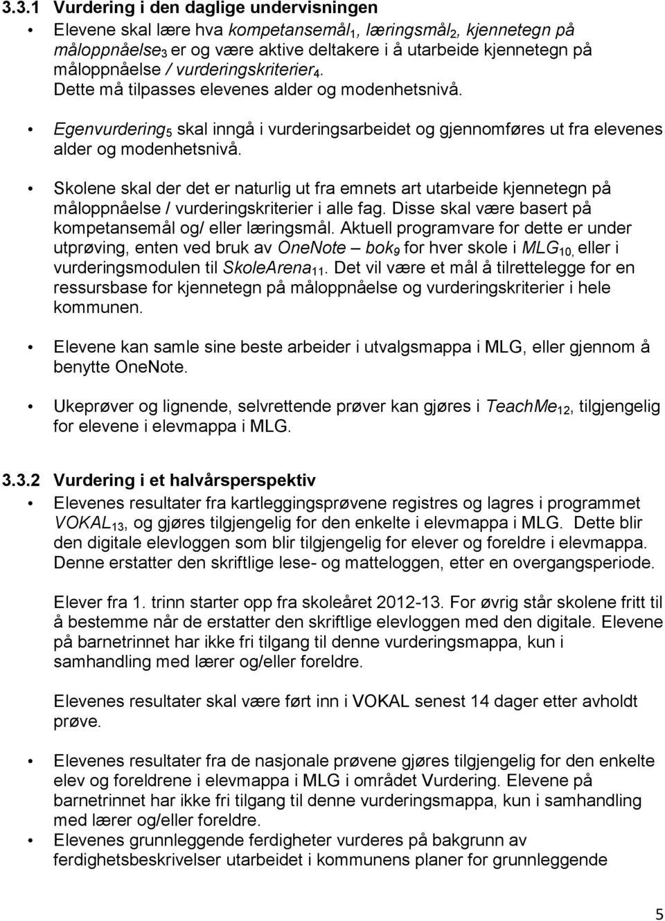 Skolene skal der det er naturlig ut fra emnets art utarbeide kjennetegn på måloppnåelse / vurderingskriterier i alle fag. Disse skal være basert på kompetansemål og/ eller læringsmål.