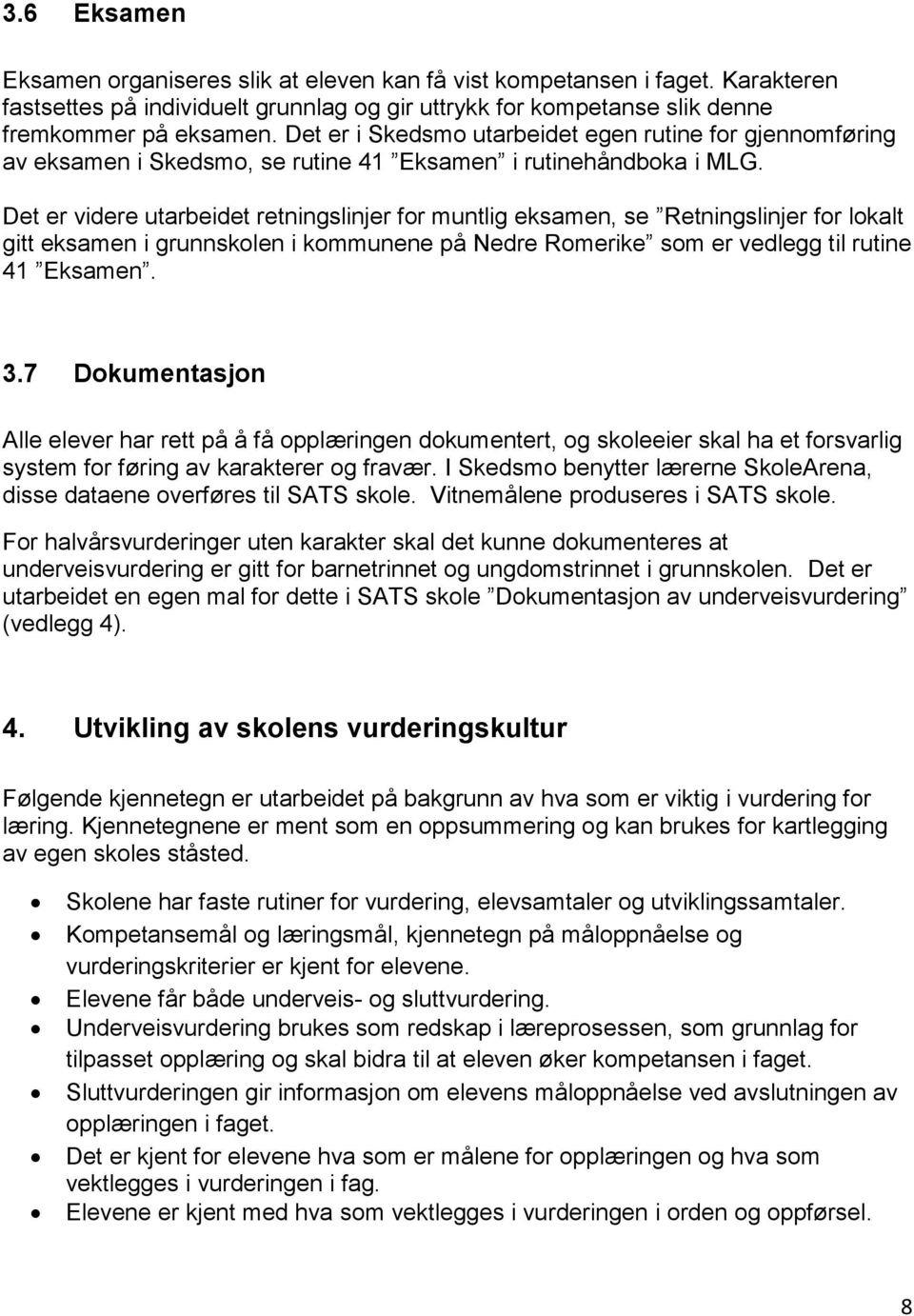 Det er videre utarbeidet retningslinjer for muntlig eksamen, se Retningslinjer for lokalt gitt eksamen i grunnskolen i kommunene på Nedre Romerike som er vedlegg til rutine 41 Eksamen. 3.