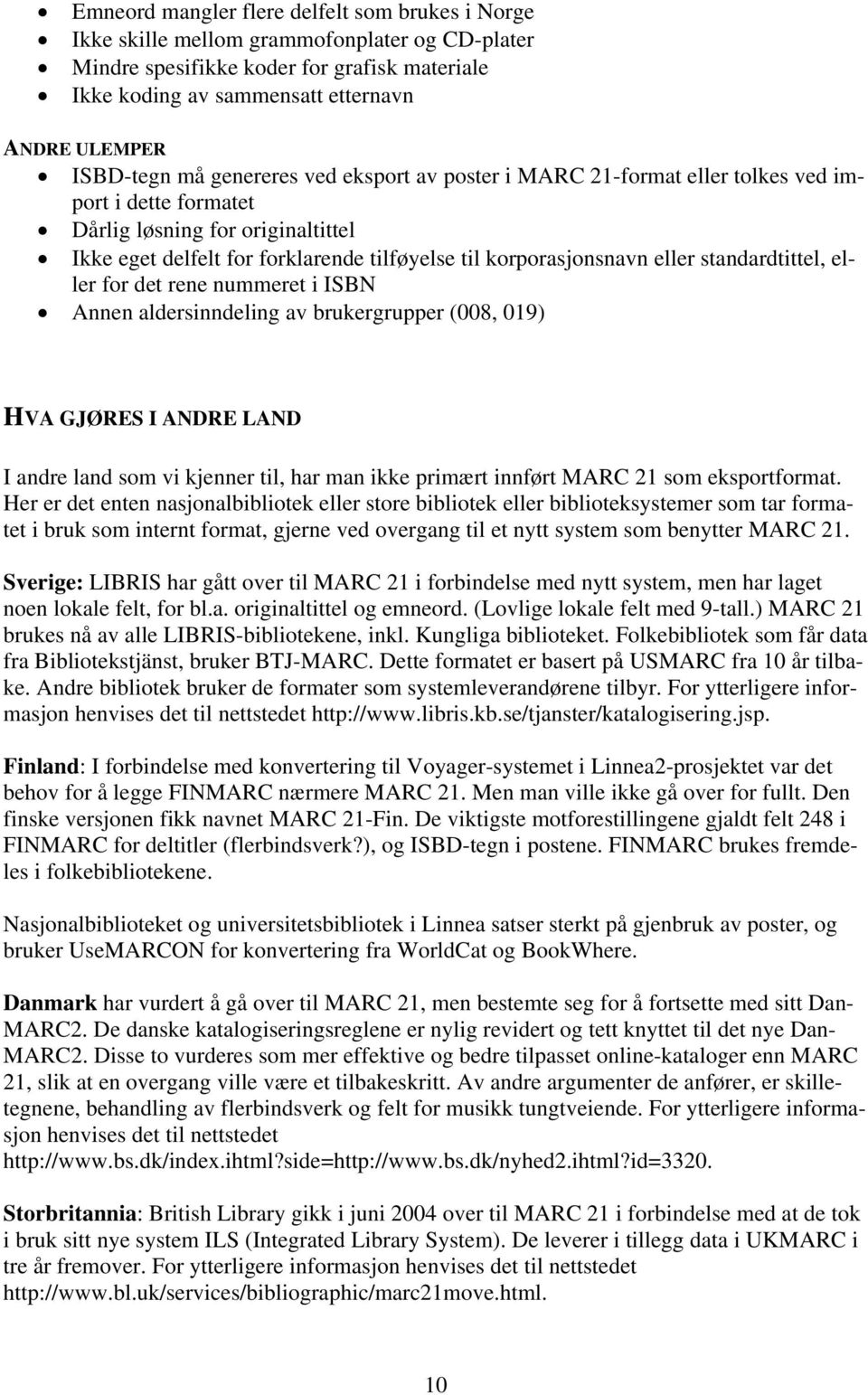 korporasjonsnavn eller standardtittel, eller for det rene nummeret i ISBN Annen aldersinndeling av brukergrupper (008, 019) HVA GJØRES I ANDRE LAND I andre land som vi kjenner til, har man ikke