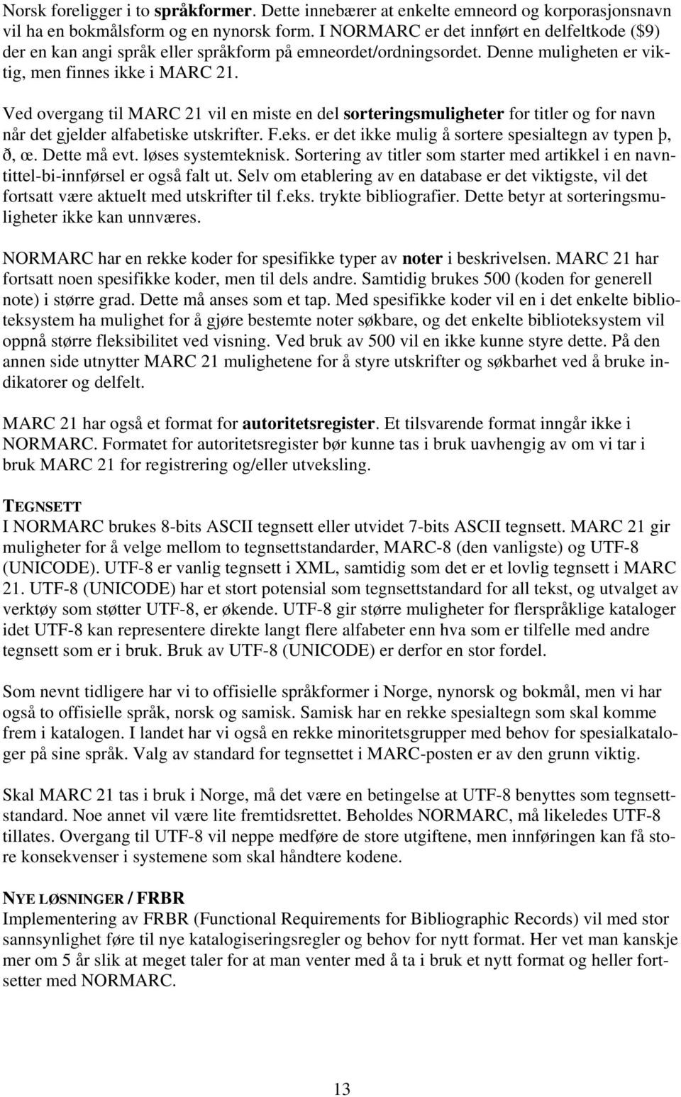 Ved overgang til MARC 21 vil en miste en del sorteringsmuligheter for titler og for navn når det gjelder alfabetiske utskrifter. F.eks. er det ikke mulig å sortere spesialtegn av typen þ, ð, œ.