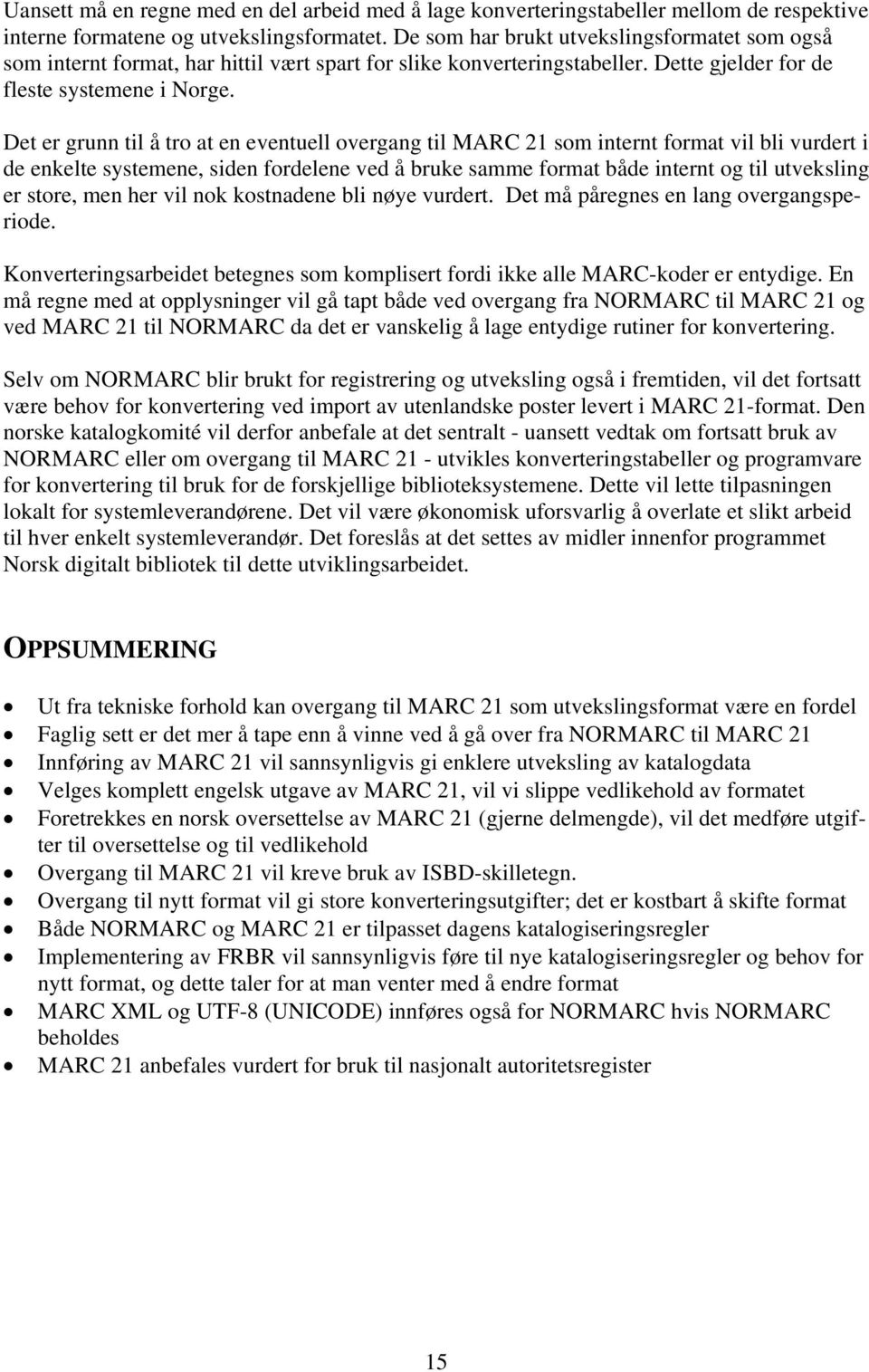 Det er grunn til å tro at en eventuell overgang til MARC 21 som internt format vil bli vurdert i de enkelte systemene, siden fordelene ved å bruke samme format både internt og til utveksling er