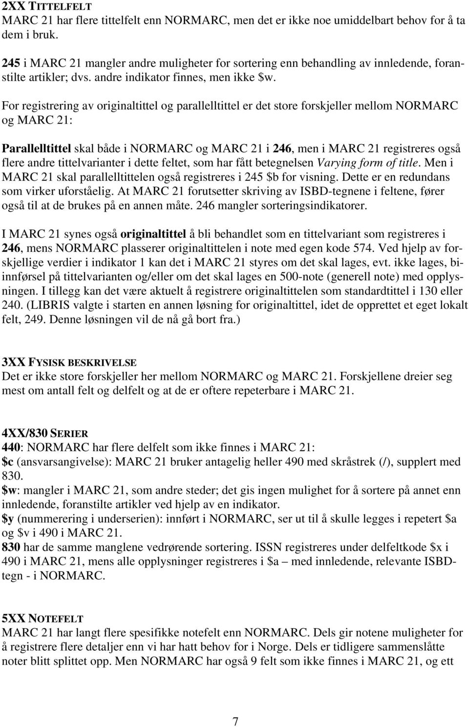 For registrering av originaltittel og parallelltittel er det store forskjeller mellom NORMARC og MARC 21: Parallelltittel skal både i NORMARC og MARC 21 i 246, men i MARC 21 registreres også flere