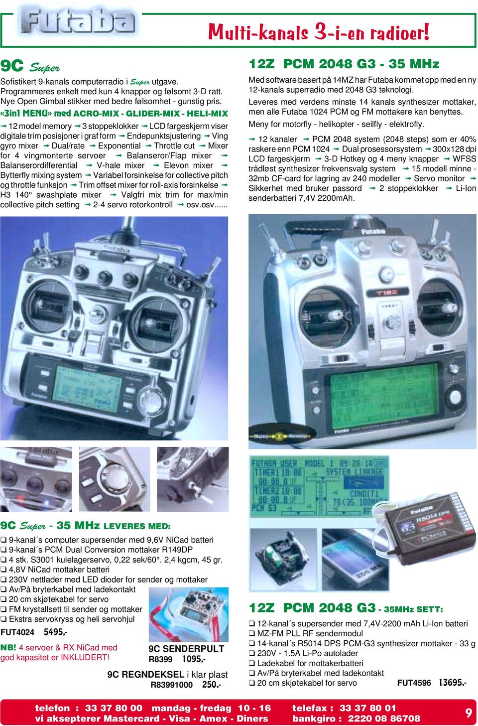 «3in1 MENU» med ACRO-MIX - GLIDER-MIX - HELI-MIX 12 model memory 3 stoppeklokker LCD fargeskjerm viser digitale trim posisjoner i graf form Endepunktsjustering Ving gyro mixer Dual/rate Exponential