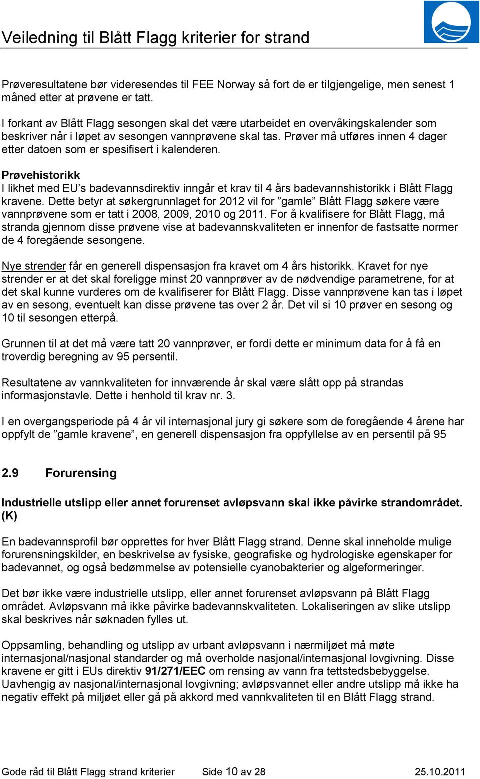 Prøver må utføres innen 4 dager etter datoen som er spesifisert i kalenderen. Prøvehistorikk I likhet med EU s badevannsdirektiv inngår et krav til 4 års badevannshistorikk i Blått Flagg kravene.