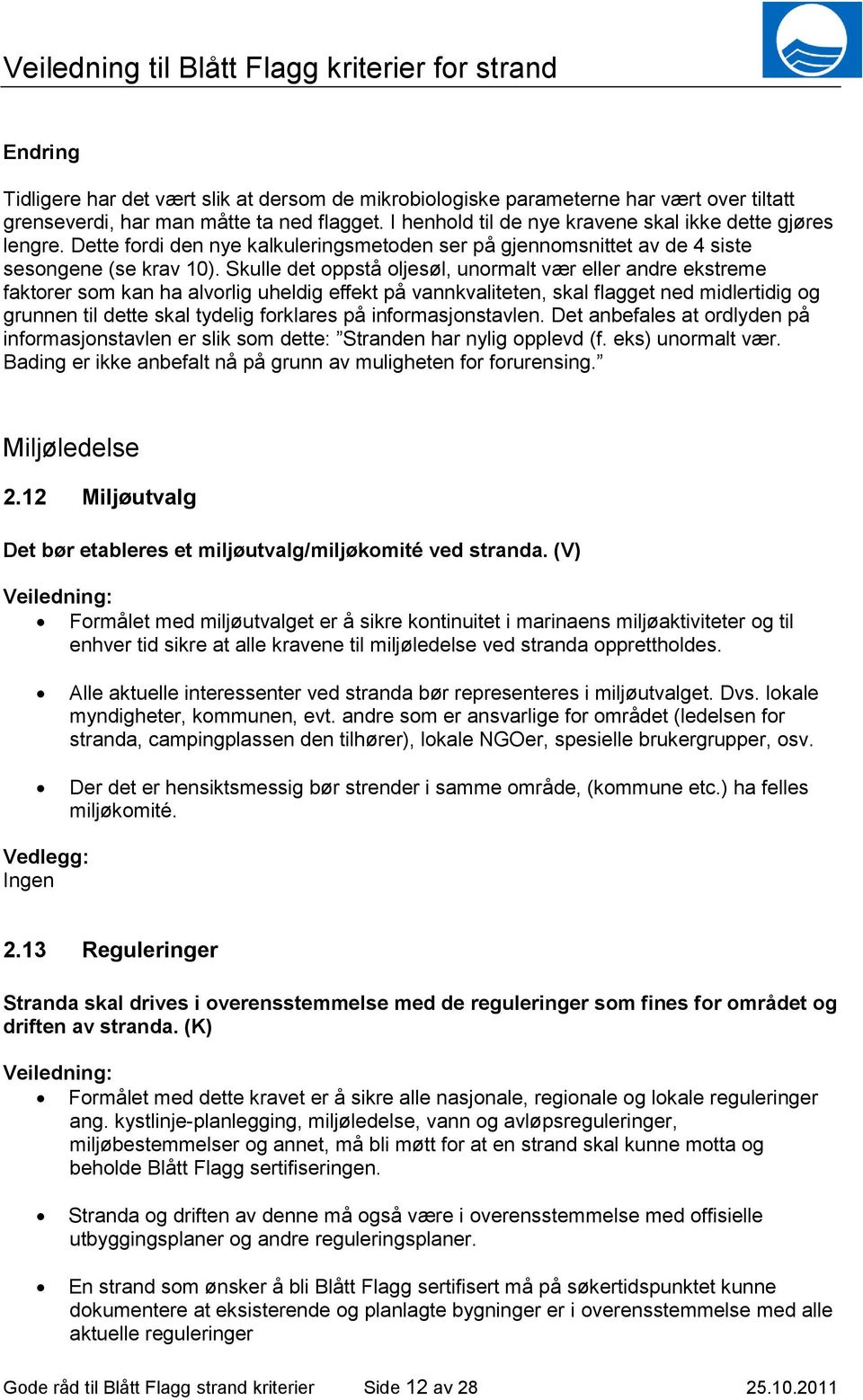 Skulle det oppstå oljesøl, unormalt vær eller andre ekstreme faktorer som kan ha alvorlig uheldig effekt på vannkvaliteten, skal flagget ned midlertidig og grunnen til dette skal tydelig forklares på