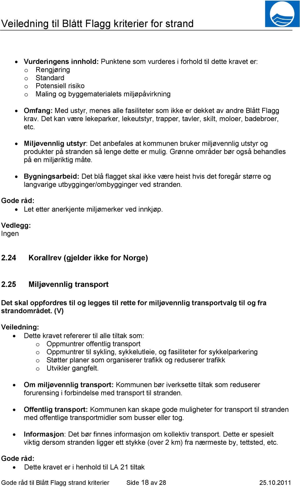 Miljøvennlig utstyr: Det anbefales at kommunen bruker miljøvennlig utstyr og produkter på stranden så lenge dette er mulig. Grønne områder bør også behandles på en miljøriktig måte.