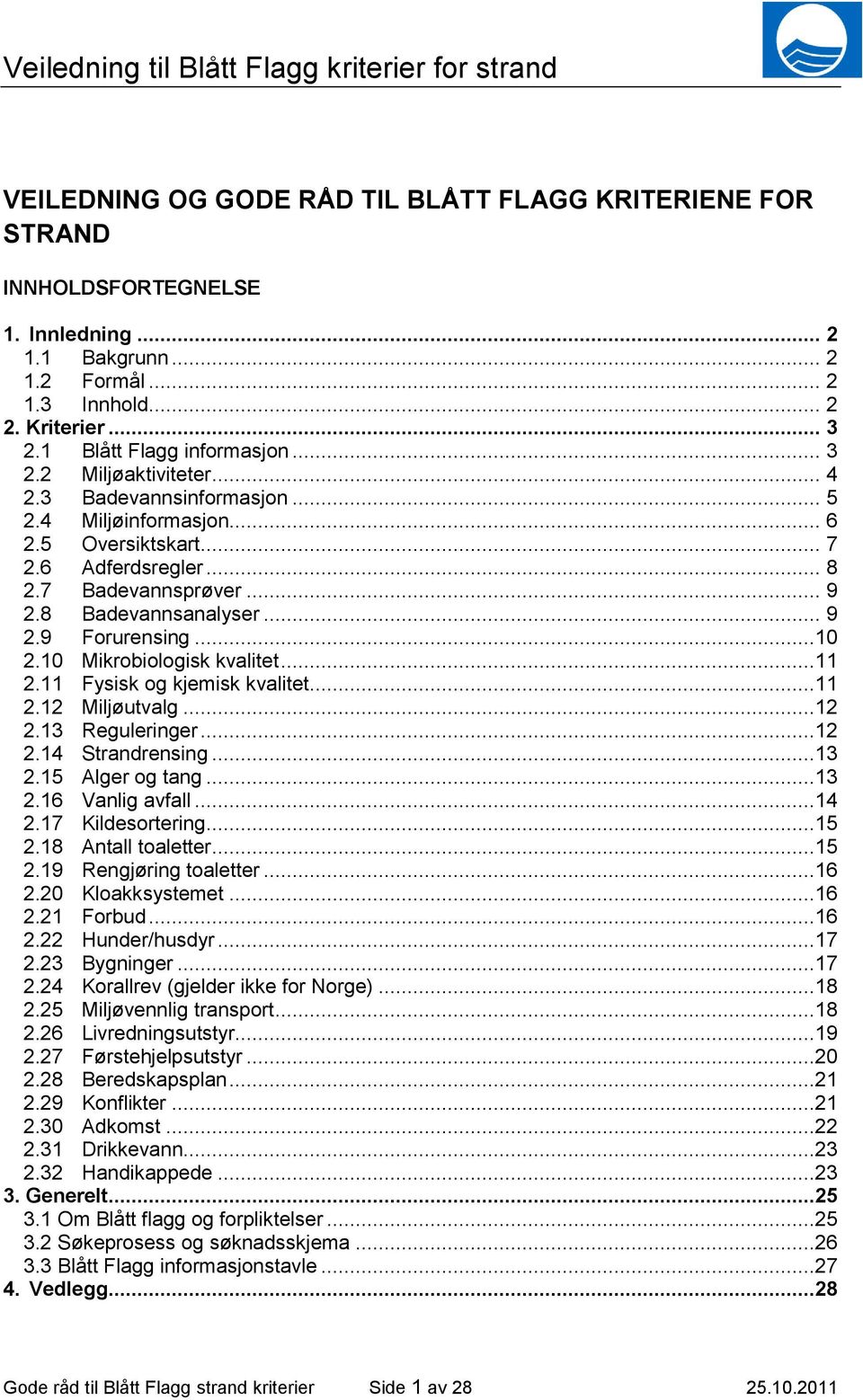 ..10 2.10 Mikrobiologisk kvalitet...11 2.11 Fysisk og kjemisk kvalitet...11 2.12 Miljøutvalg...12 2.13 Reguleringer...12 2.14 Strandrensing...13 2.15 Alger og tang...13 2.16 Vanlig avfall...14 2.