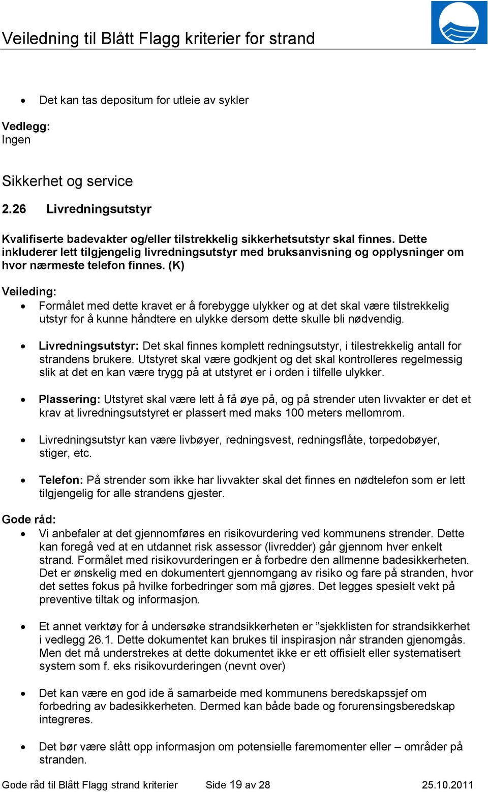 (K) Veileding: Formålet med dette kravet er å forebygge ulykker og at det skal være tilstrekkelig utstyr for å kunne håndtere en ulykke dersom dette skulle bli nødvendig.