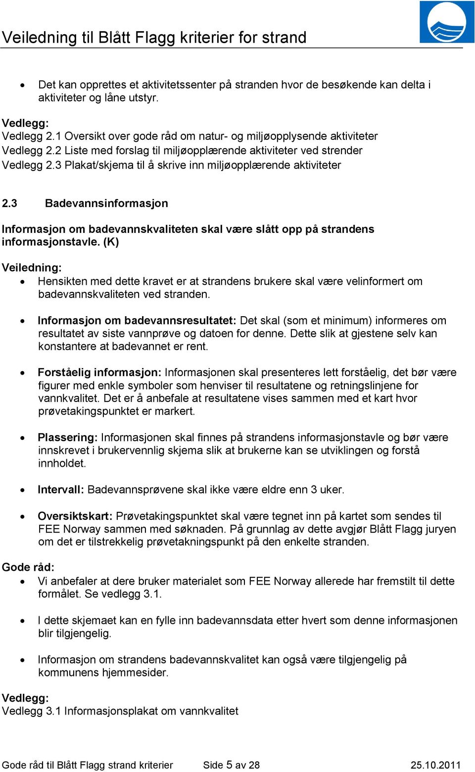 3 Badevannsinformasjon Informasjon om badevannskvaliteten skal være slått opp på strandens informasjonstavle.