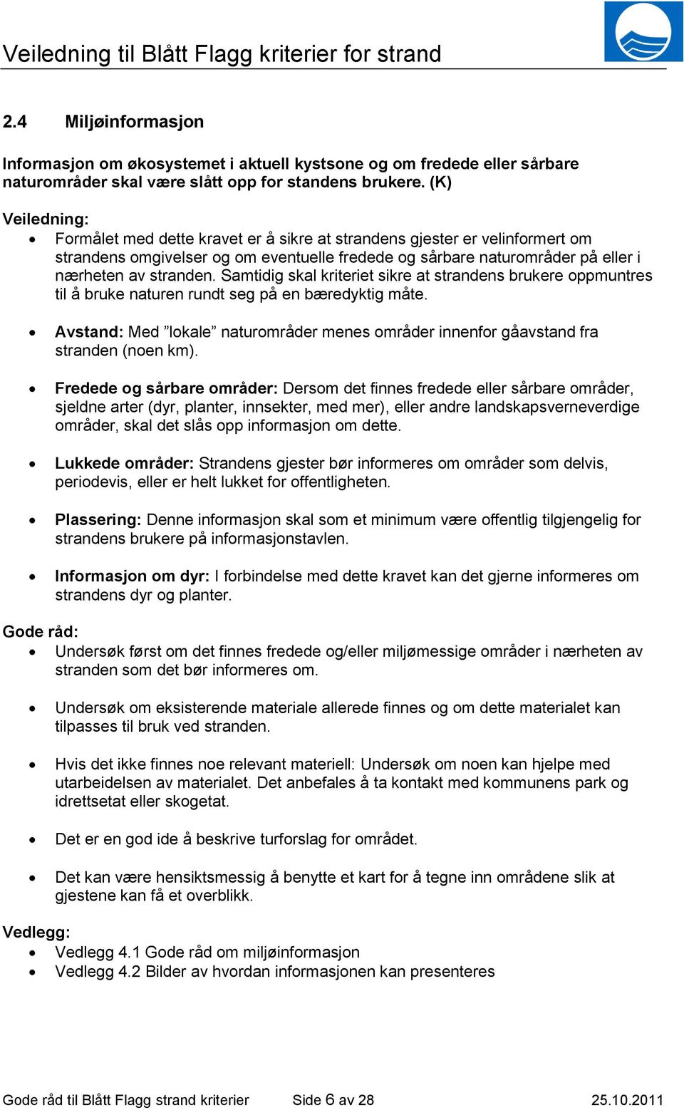 Samtidig skal kriteriet sikre at strandens brukere oppmuntres til å bruke naturen rundt seg på en bæredyktig måte.