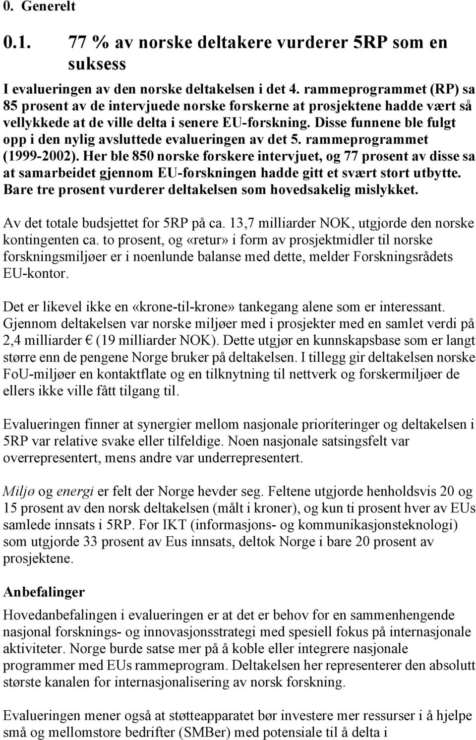 Disse funnene ble fulgt opp i den nylig avsluttede evalueringen av det 5. rammeprogrammet (1999-2002).