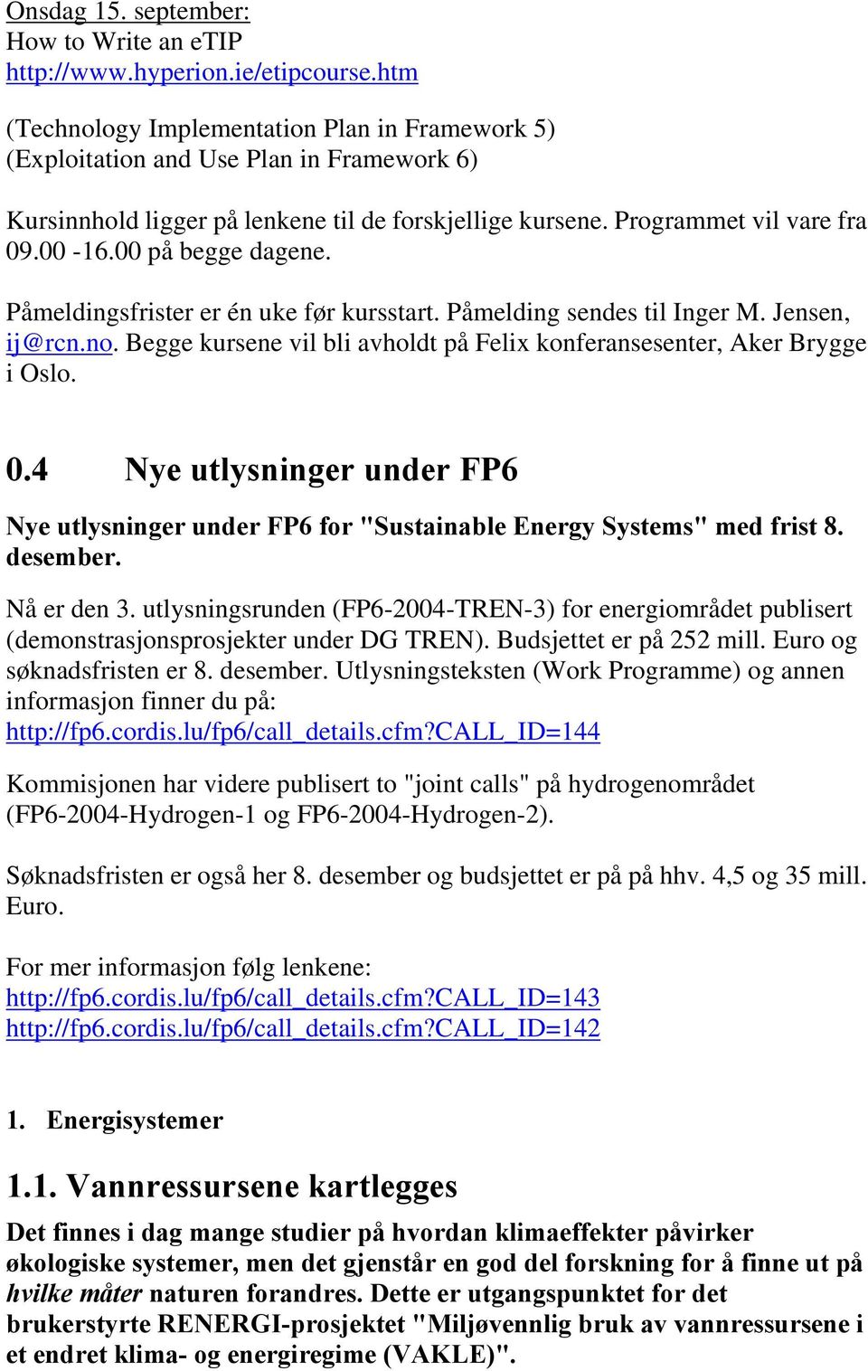 00 på begge dagene. Påmeldingsfrister er én uke før kursstart. Påmelding sendes til Inger M. Jensen, ij@rcn.no. Begge kursene vil bli avholdt på Felix konferansesenter, Aker Brygge i Oslo. 0.