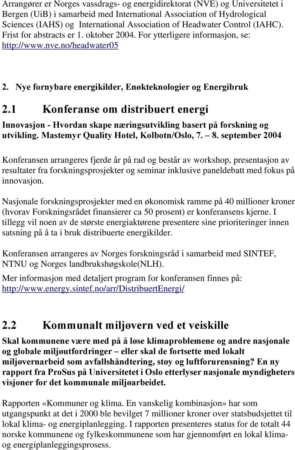 1 Konferanse om distribuert energi Innovasjon - Hvordan skape næringsutvikling basert på forskning og utvikling. Mastemyr Quality Hotel, Kolbotn/Oslo, 7. 8.