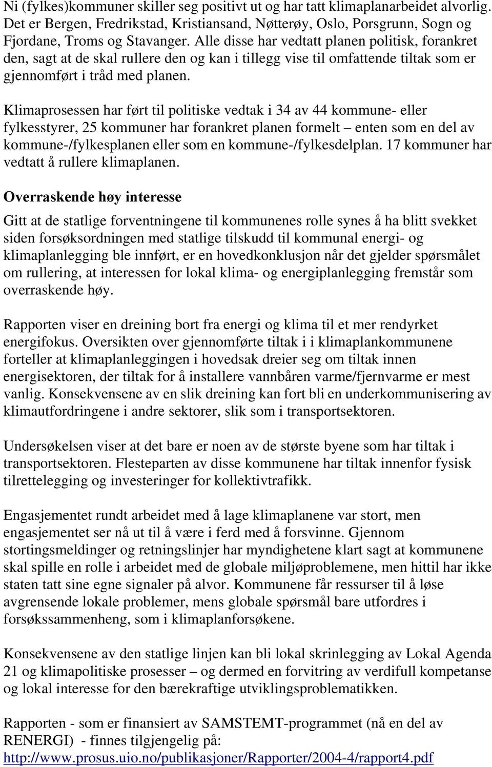 Klimaprosessen har ført til politiske vedtak i 34 av 44 kommune- eller fylkesstyrer, 25 kommuner har forankret planen formelt enten som en del av kommune-/fylkesplanen eller som en