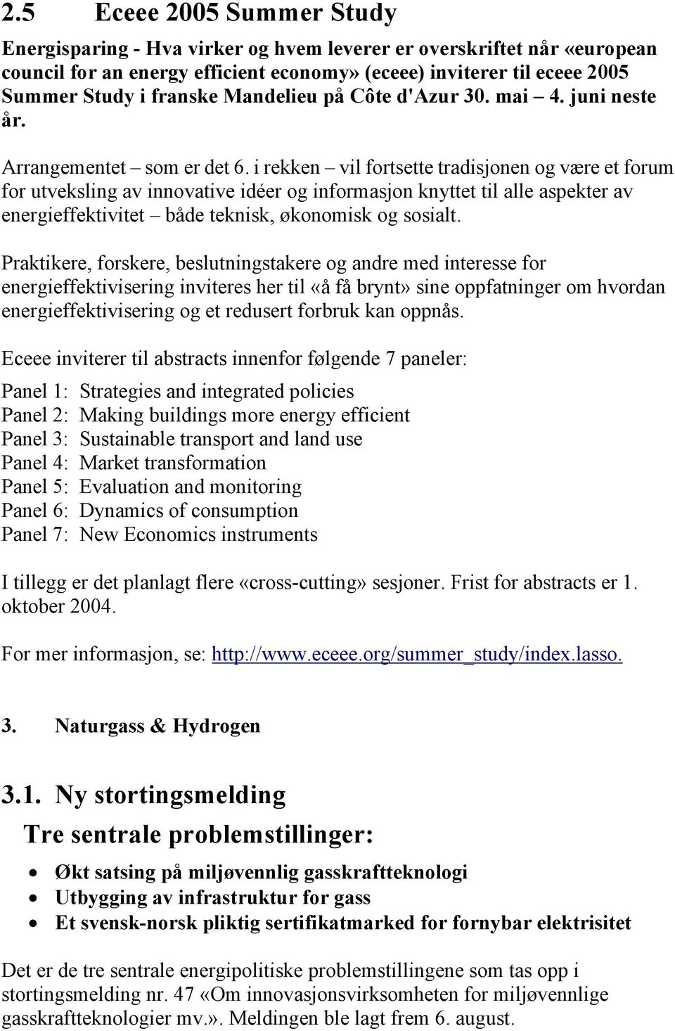 i rekken vil fortsette tradisjonen og være et forum for utveksling av innovative idéer og informasjon knyttet til alle aspekter av energieffektivitet både teknisk, økonomisk og sosialt.