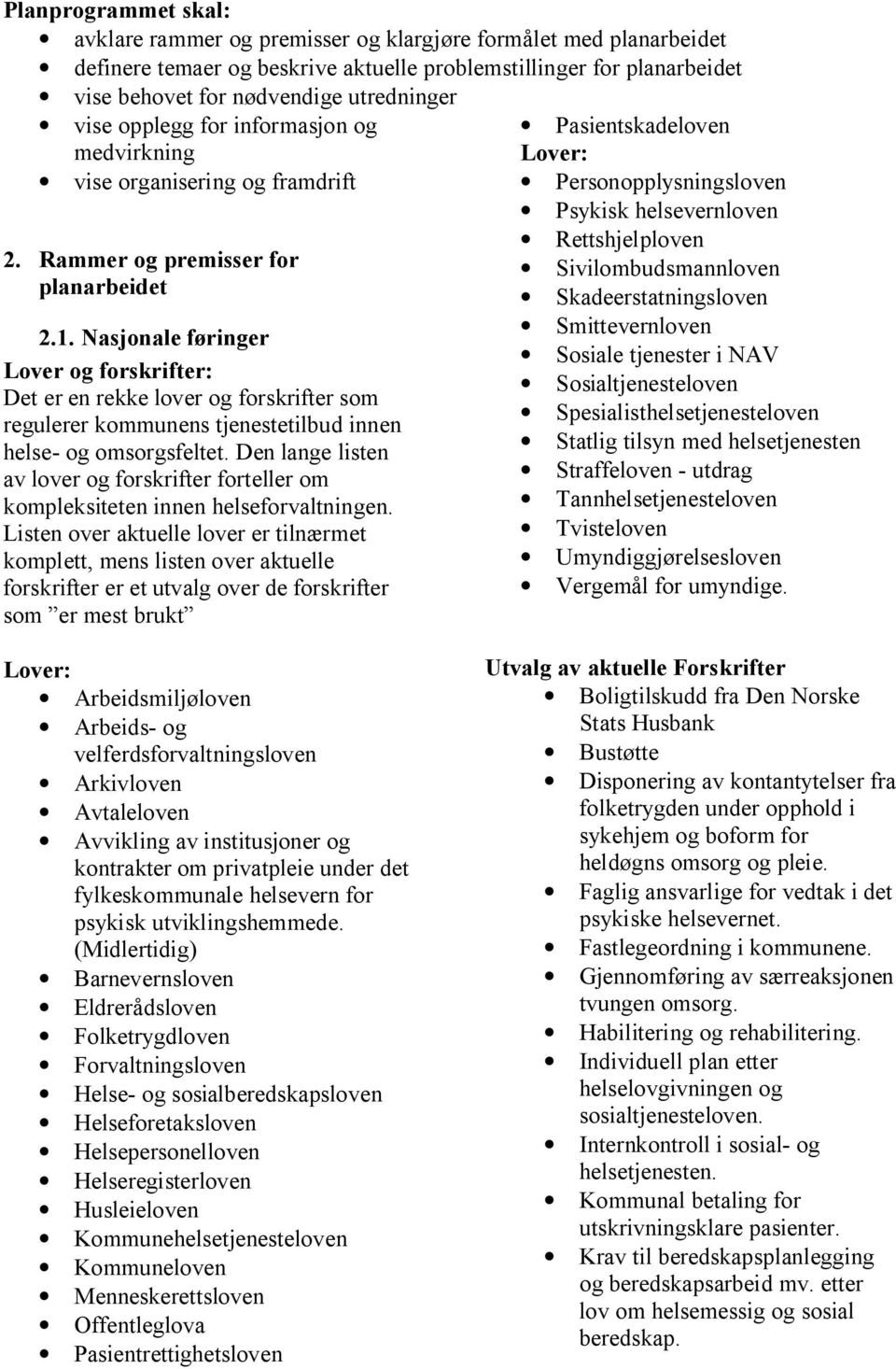 Nasjonale føringer Lover og forskrifter: Det er en rekke lover og forskrifter som regulerer kommunens tjenestetilbud innen helse- og omsorgsfeltet.