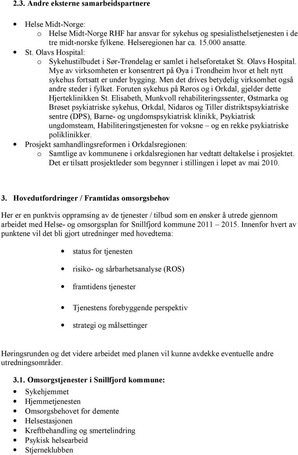 Men det drives betydelig virksomhet også andre steder i fylket. Foruten sykehus på Røros og i Orkdal, gjelder dette Hjerteklinikken St.