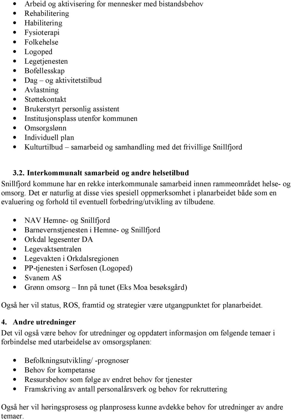 Interkommunalt samarbeid og andre helsetilbud Snillfjord kommune har en rekke interkommunale samarbeid innen rammeområdet helse- og omsorg.