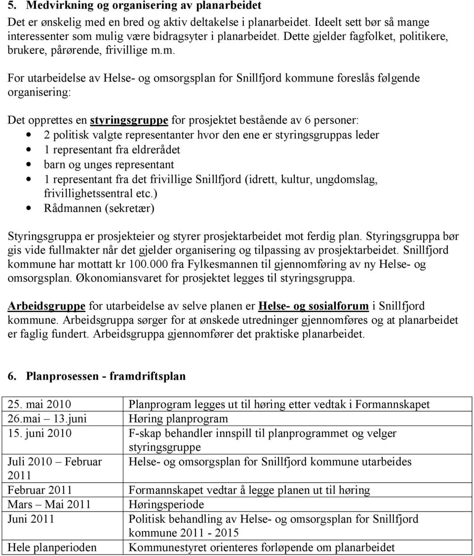 m. For utarbeidelse av Helse- og omsorgsplan for Snillfjord kommune foreslås følgende organisering: Det opprettes en styringsgruppe for prosjektet bestående av 6 personer: 2 politisk valgte