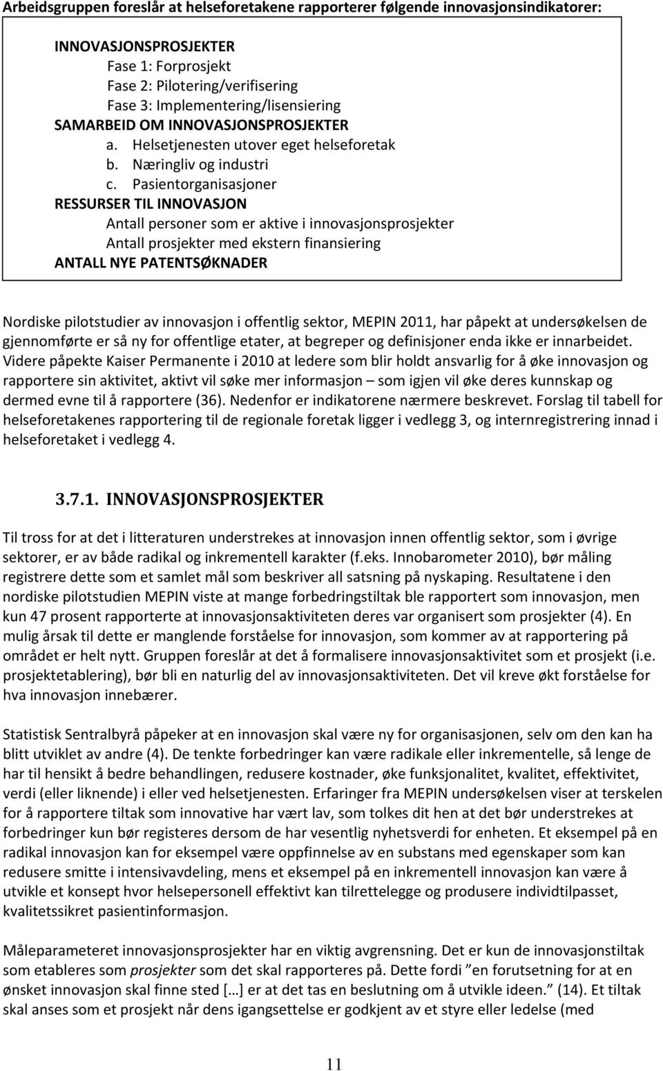 Pasientorganisasjoner RESSURSER TIL INNOVASJON Antall personer som er aktive i innovasjonsprosjekter Antall prosjekter med ekstern finansiering ANTALL NYE PATENTSØKNADER Nordiske pilotstudier av