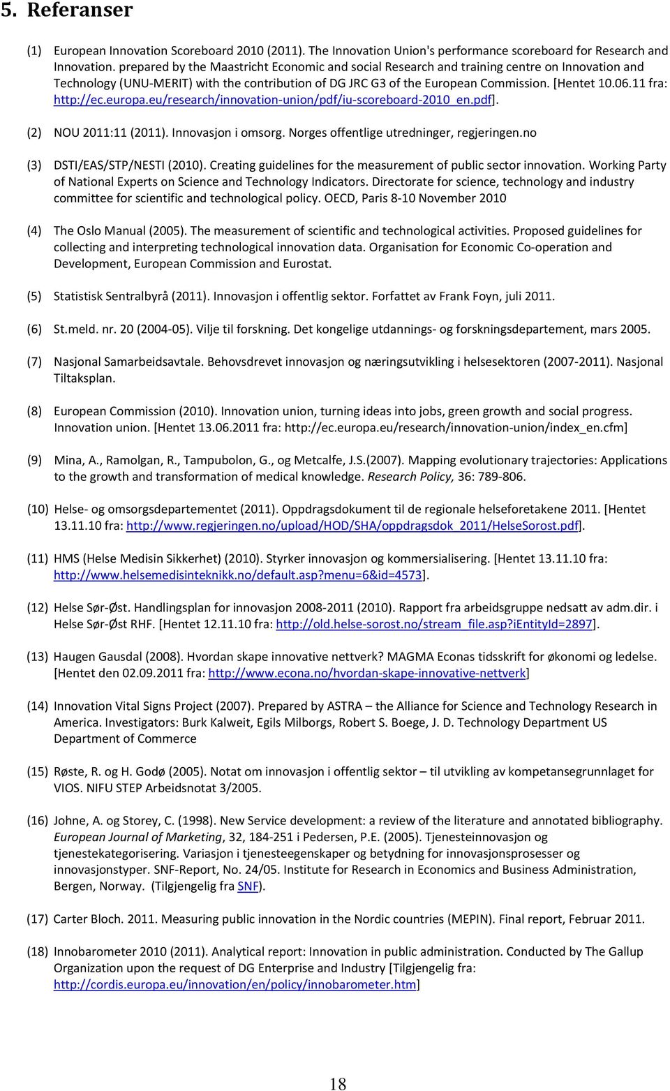 11 fra: http://ec.europa.eu/research/innovation union/pdf/iu scoreboard 2010_en.pdf]. (2) NOU 2011:11 (2011). Innovasjon i omsorg. Norges offentlige utredninger, regjeringen.