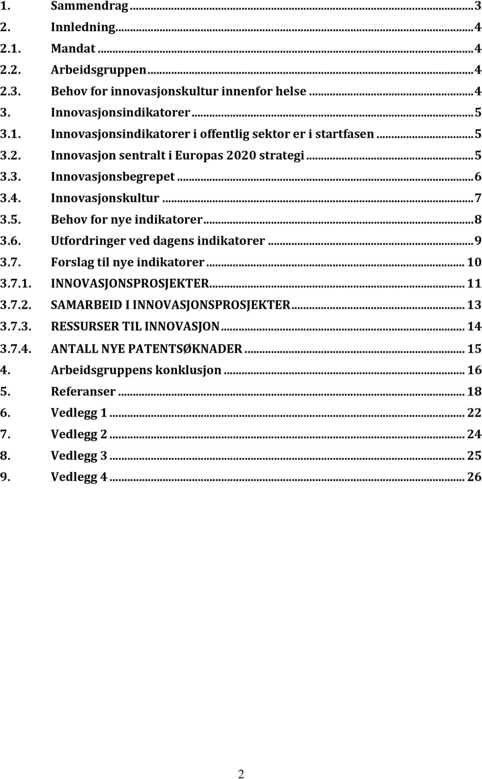 ..9 3.7. Forslag til nye indikatorer... 10 3.7.1. INNOVASJONSPROSJEKTER... 11 3.7.2. SAMARBEID I INNOVASJONSPROSJEKTER... 13 3.7.3. RESSURSER TIL INNOVASJON... 14 