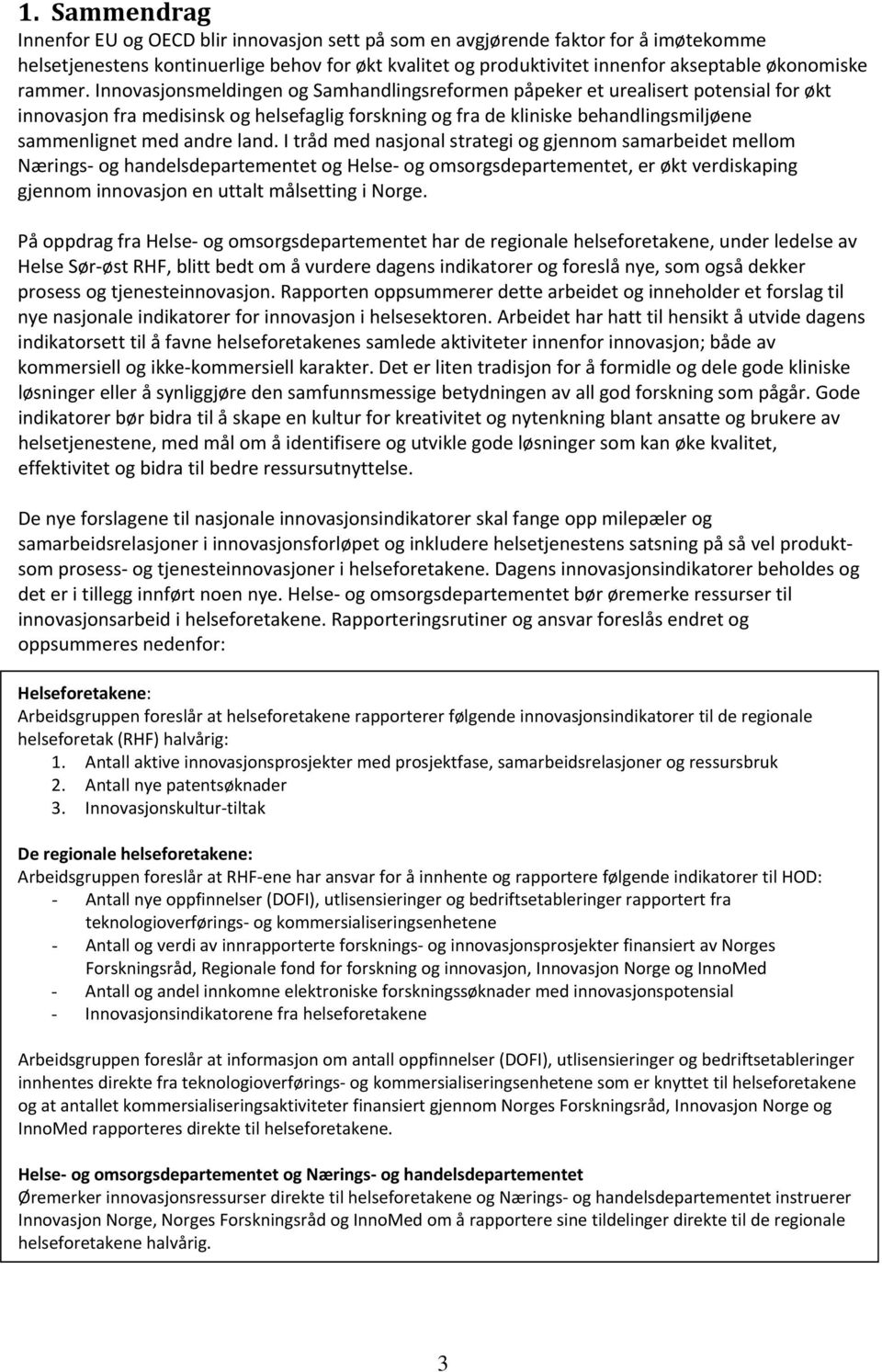 Innovasjonsmeldingen og Samhandlingsreformen påpeker et urealisert potensial for økt innovasjon fra medisinsk og helsefaglig forskning og fra de kliniske behandlingsmiljøene sammenlignet med andre