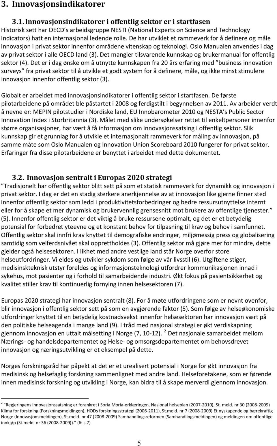 De har utviklet et rammeverk for å definere og måle innovasjon i privat sektor innenfor områdene vitenskap og teknologi. Oslo Manualen anvendes i dag av privat sektor i alle OECD land (3).