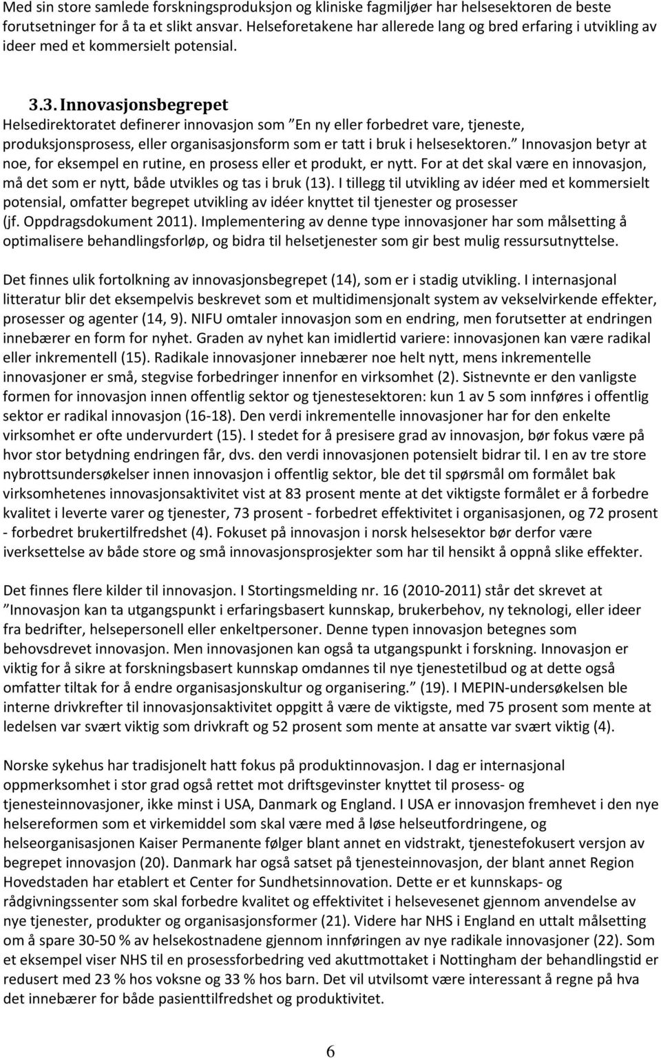 3. Innovasjonsbegrepet Helsedirektoratet definerer innovasjon som En ny eller forbedret vare, tjeneste, produksjonsprosess, eller organisasjonsform som er tatt i bruk i helsesektoren.