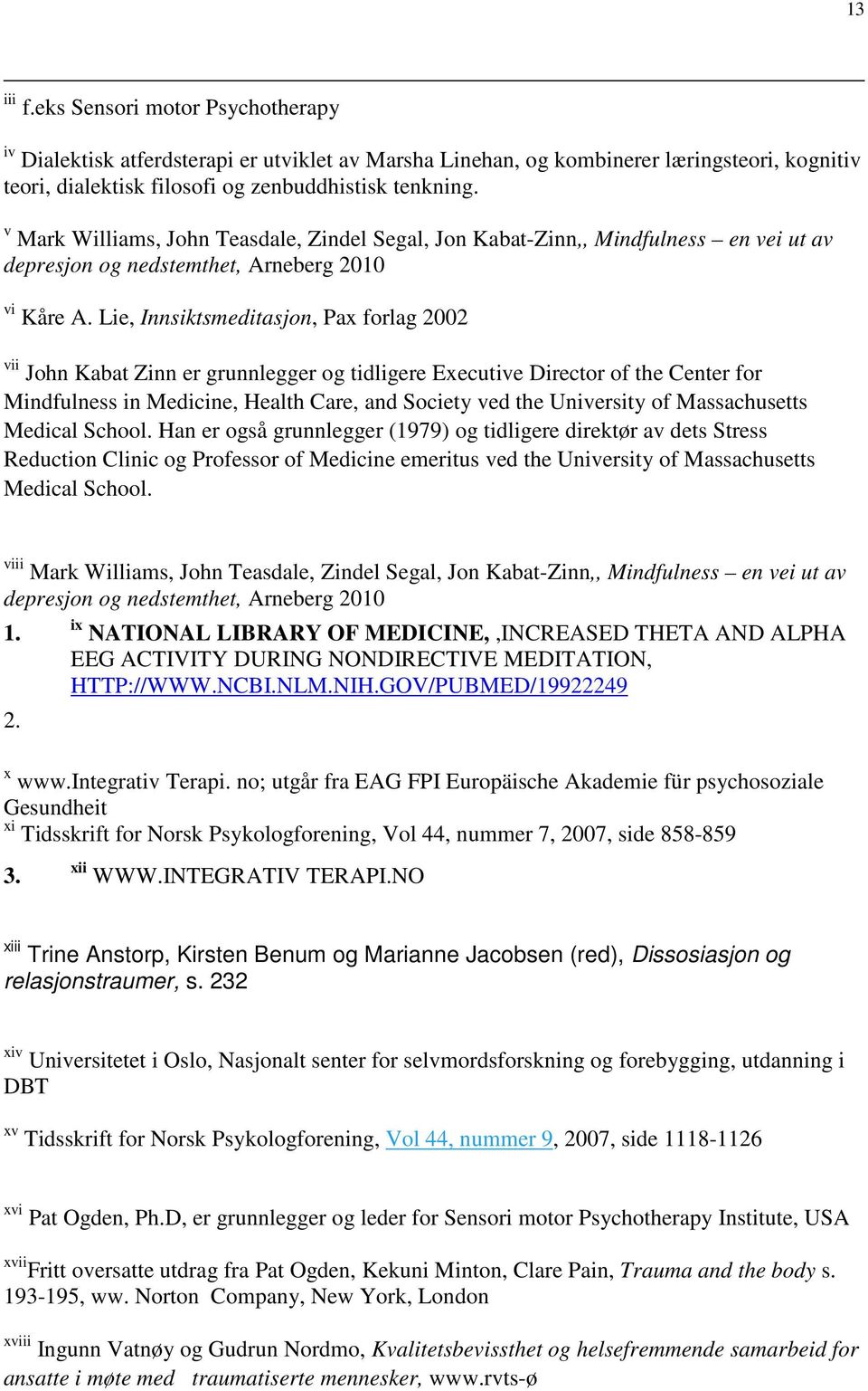 Lie, Innsiktsmeditasjon, Pax forlag 2002 vii John Kabat Zinn er grunnlegger og tidligere Executive Director of the Center for Mindfulness in Medicine, Health Care, and Society ved the University of