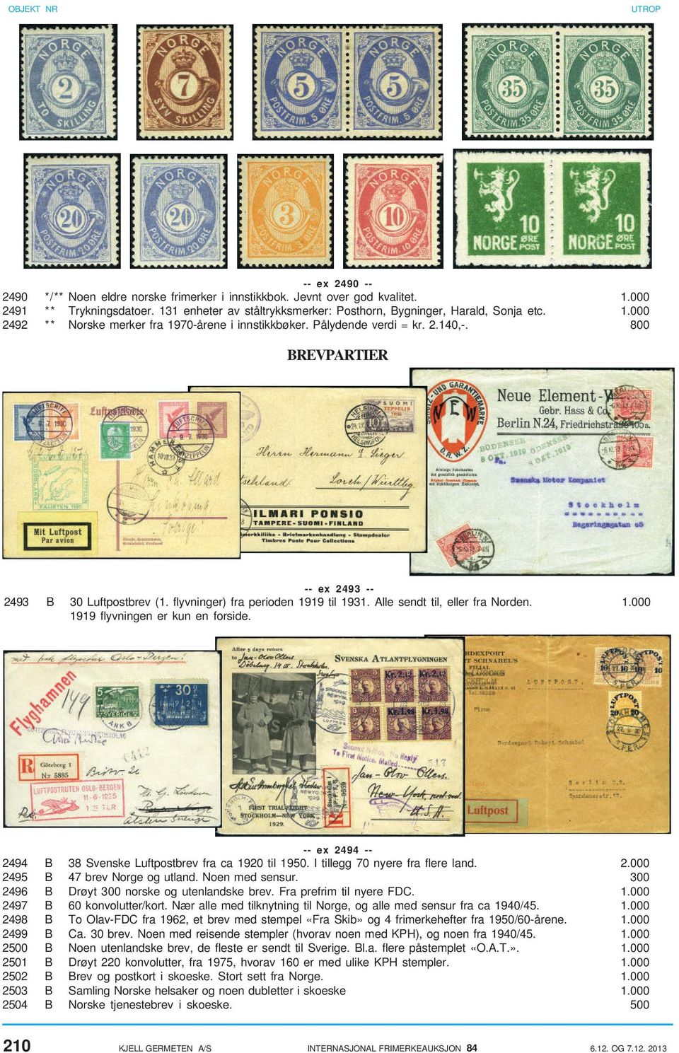 -- ex 2494 -- 2494 B 38 Svenske Luftpostbrev fra ca 1920 til 1950. I tillegg 70 nyere fra flere land. 2.000 2495 B 47 brev Norge og utland. Noen med sensur.
