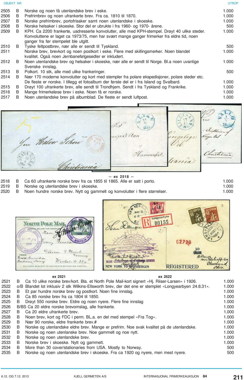 2510 B Tyske feltpostbrev, nær alle er sendt til Tyskland. 500 2511 Norske brev, brevkort og noen postkort i eske. Flere med skillingsmerker. Noen blandet 1.000 kvalitet.