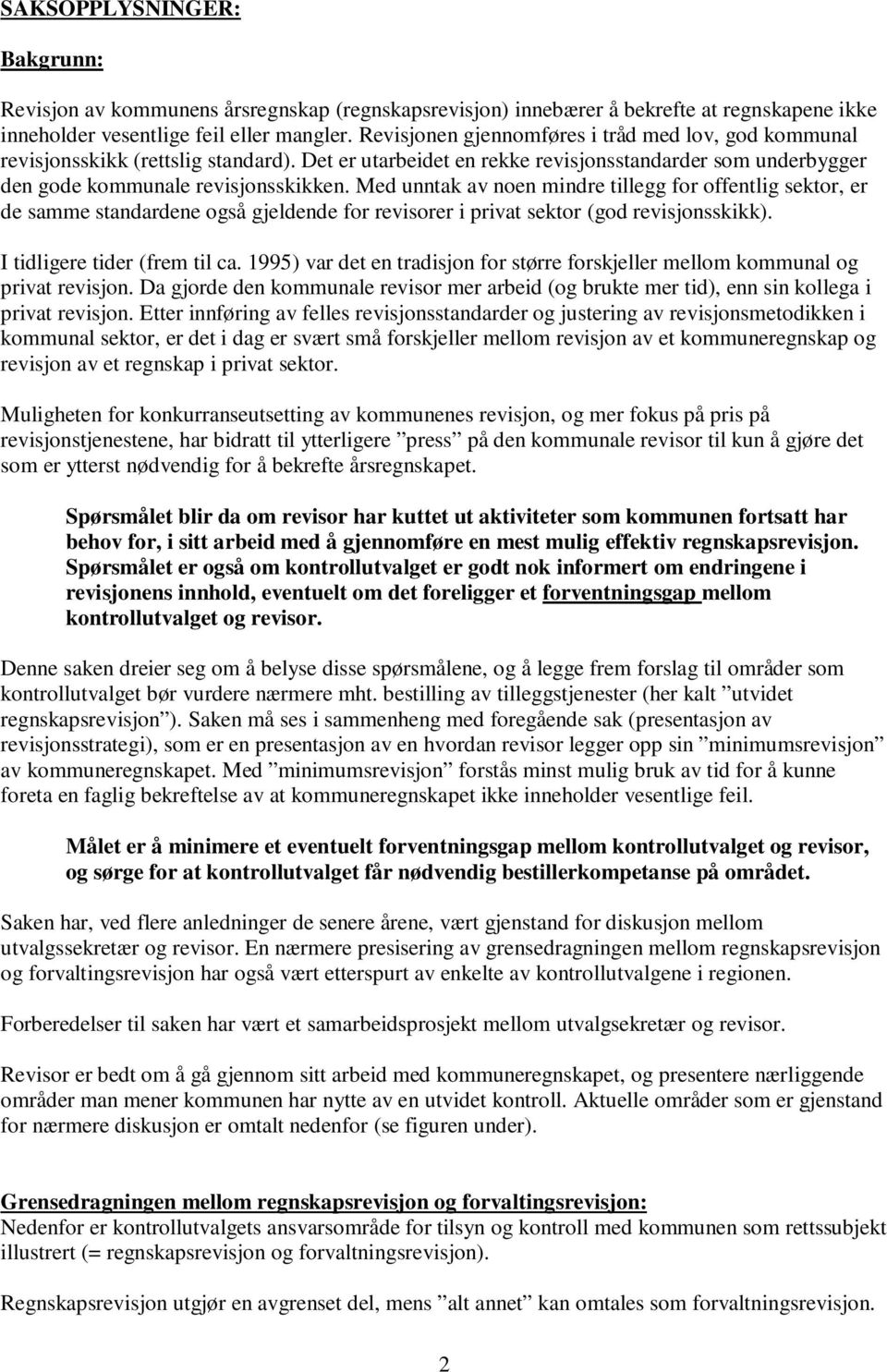 Med unntak av noen mindre tillegg for offentlig sektor, er de samme standardene også gjeldende for revisorer i privat sektor (god revisjonsskikk). I tidligere tider (frem til ca.