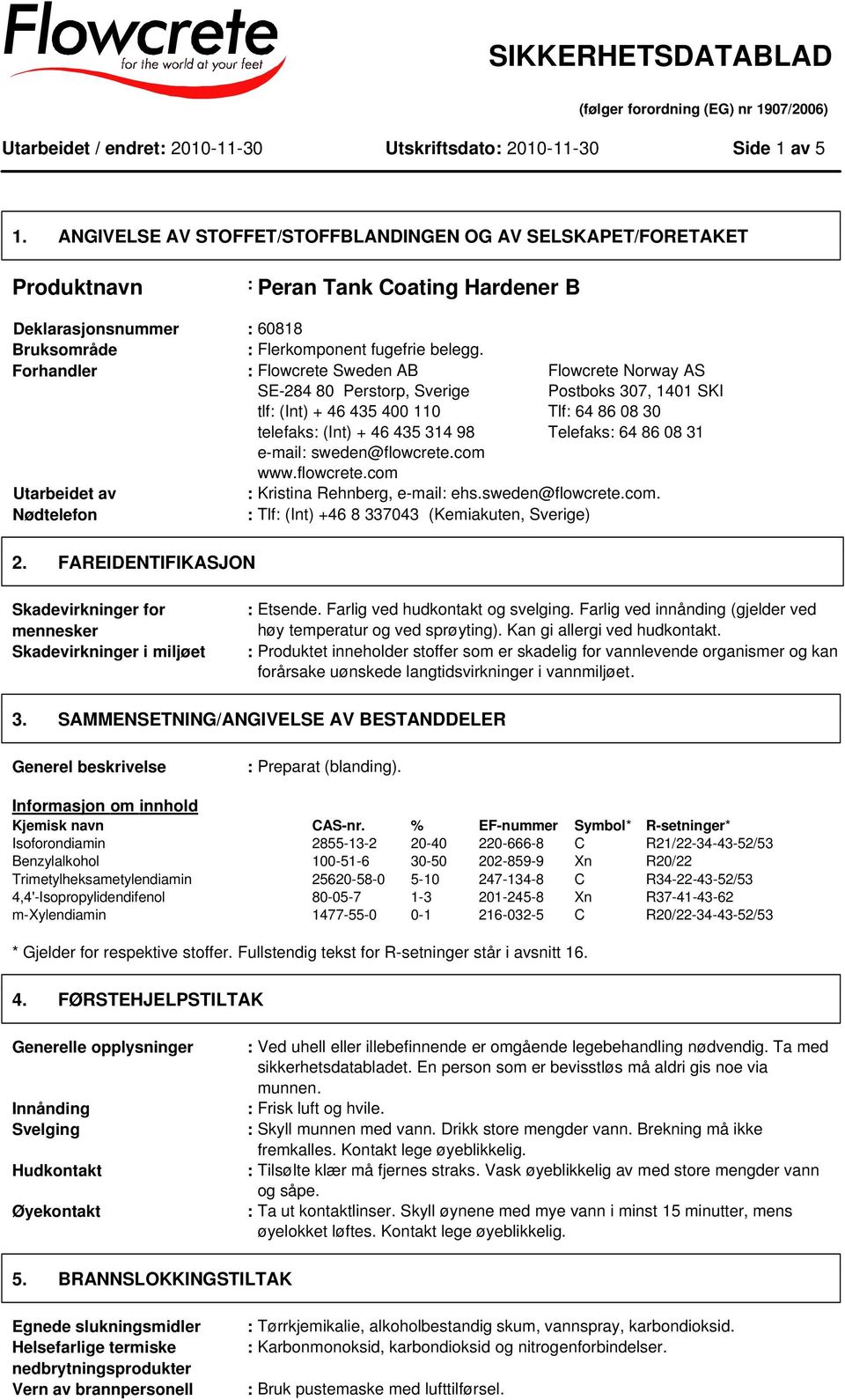 Forhandler : Flowcrete Sweden AB SE-284 80 Perstorp, Sverige tlf: (Int) + 46 435 400 110 telefaks: (Int) + 46 435 314 98 e-mail: sweden@flowcrete.