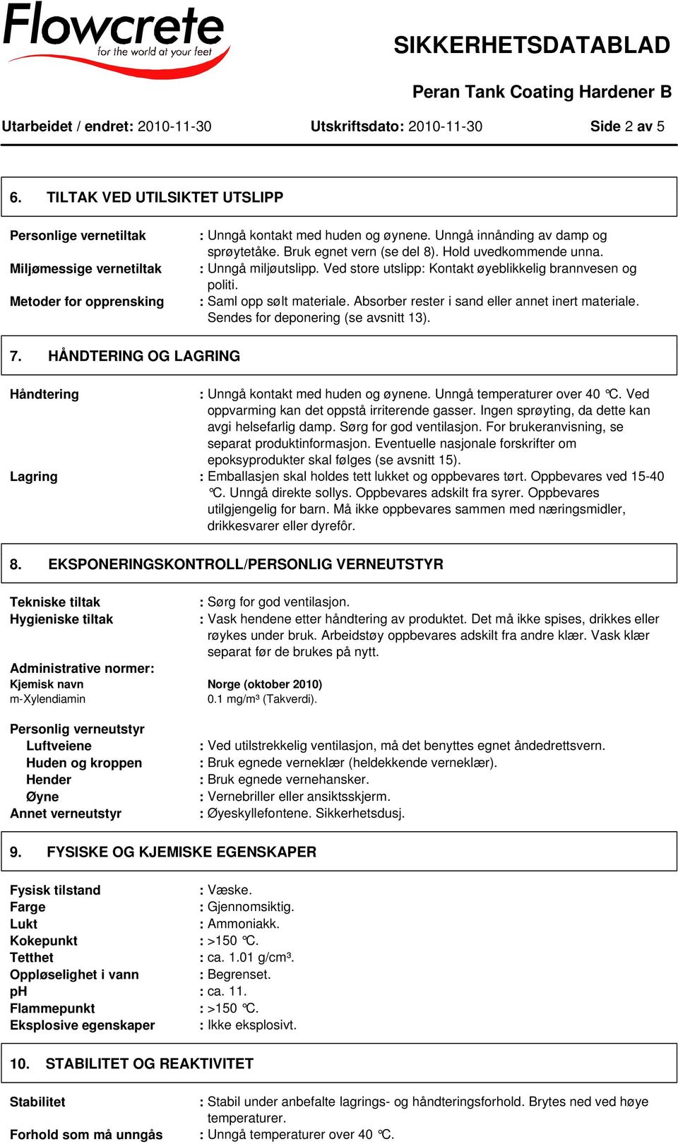 : Saml opp sølt materiale. Absorber rester i sand eller annet inert materiale. Sendes for deponering (se avsnitt 13). 7. HÅNDTERING OG LAGRING Håndtering : Unngå kontakt med huden og øynene.