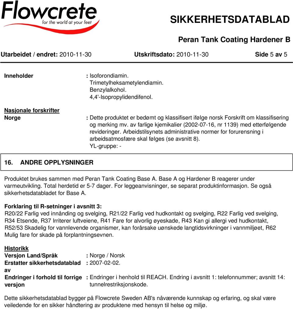 Arbeidstilsynets administrative normer for forurensning i arbeidsatmosfære skal følges (se avsnitt 8). YL-gruppe: - 16. ANDRE OPPLYSNINGER Produktet brukes sammen med Peran Tank Coating Base A.