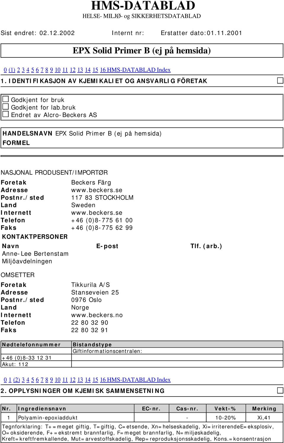 bruk Endret av Alcro-Beckers AS HANDELSNAVN EPX Solid Primer B (ej på hemsida) FORMEL NASJONAL PRODUSENT/IMPORTØR Foretak Beckers Färg Adresse www.beckers.se Postnr.