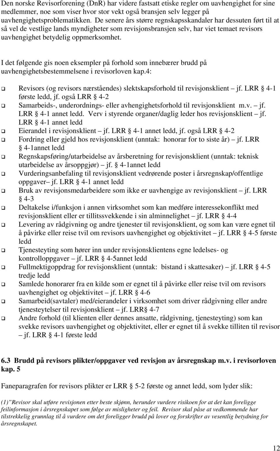 I det følgende gis noen eksempler på forhold som innebærer brudd på uavhengighetsbestemmelsene i revisorloven kap.4: Revisors (og revisors nærståendes) slektskapsforhold til revisjonsklient jf.