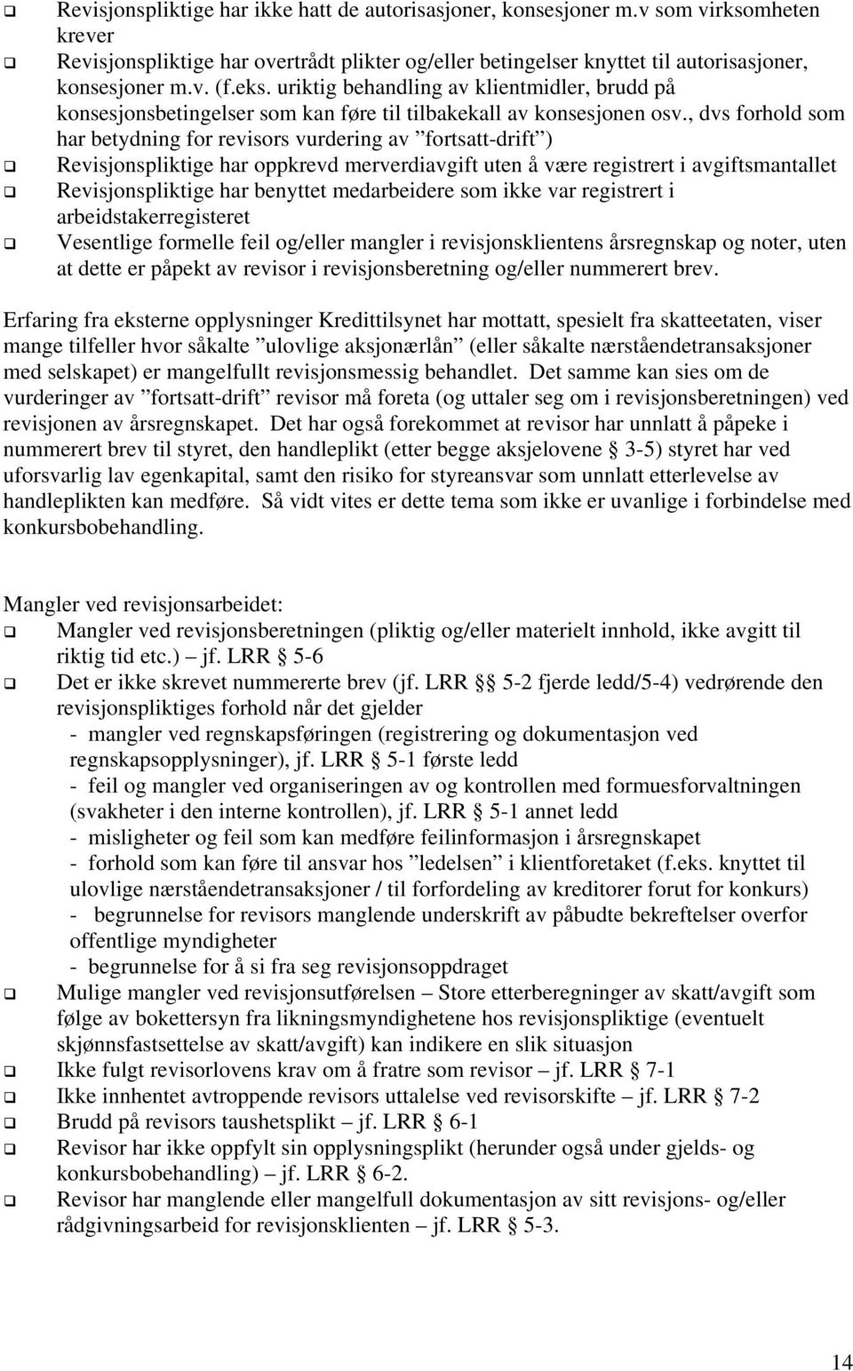 , dvs forhold som har betydning for revisors vurdering av fortsatt-drift ) Revisjonspliktige har oppkrevd merverdiavgift uten å være registrert i avgiftsmantallet Revisjonspliktige har benyttet