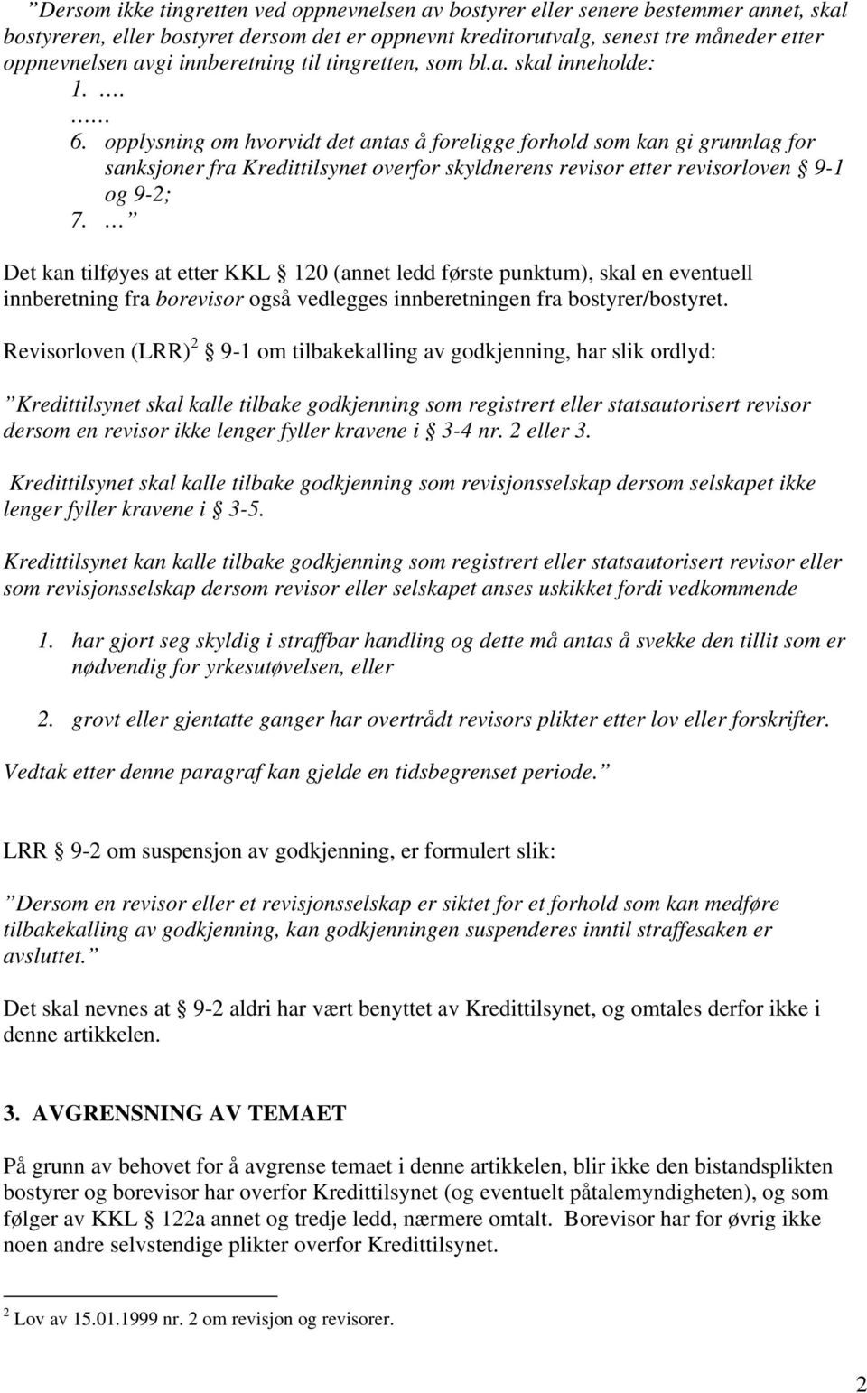 opplysning om hvorvidt det antas å foreligge forhold som kan gi grunnlag for sanksjoner fra Kredittilsynet overfor skyldnerens revisor etter revisorloven 9-1 og 9-2; 7.