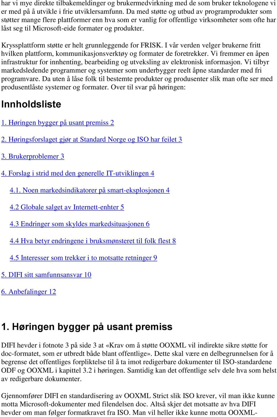 Kryssplattform støtte er helt grunnleggende for FRISK. I vår verden velger brukerne fritt hvilken plattform, kommunikasjonsverktøy og formater de foretrekker.