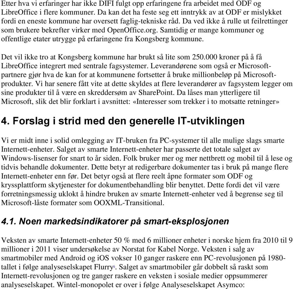 org. Samtidig er mange kommuner og offentlige etater utrygge på erfaringene fra Kongsberg kommune. Det vil ikke tro at Kongsberg kommune har brukt så lite som 250.