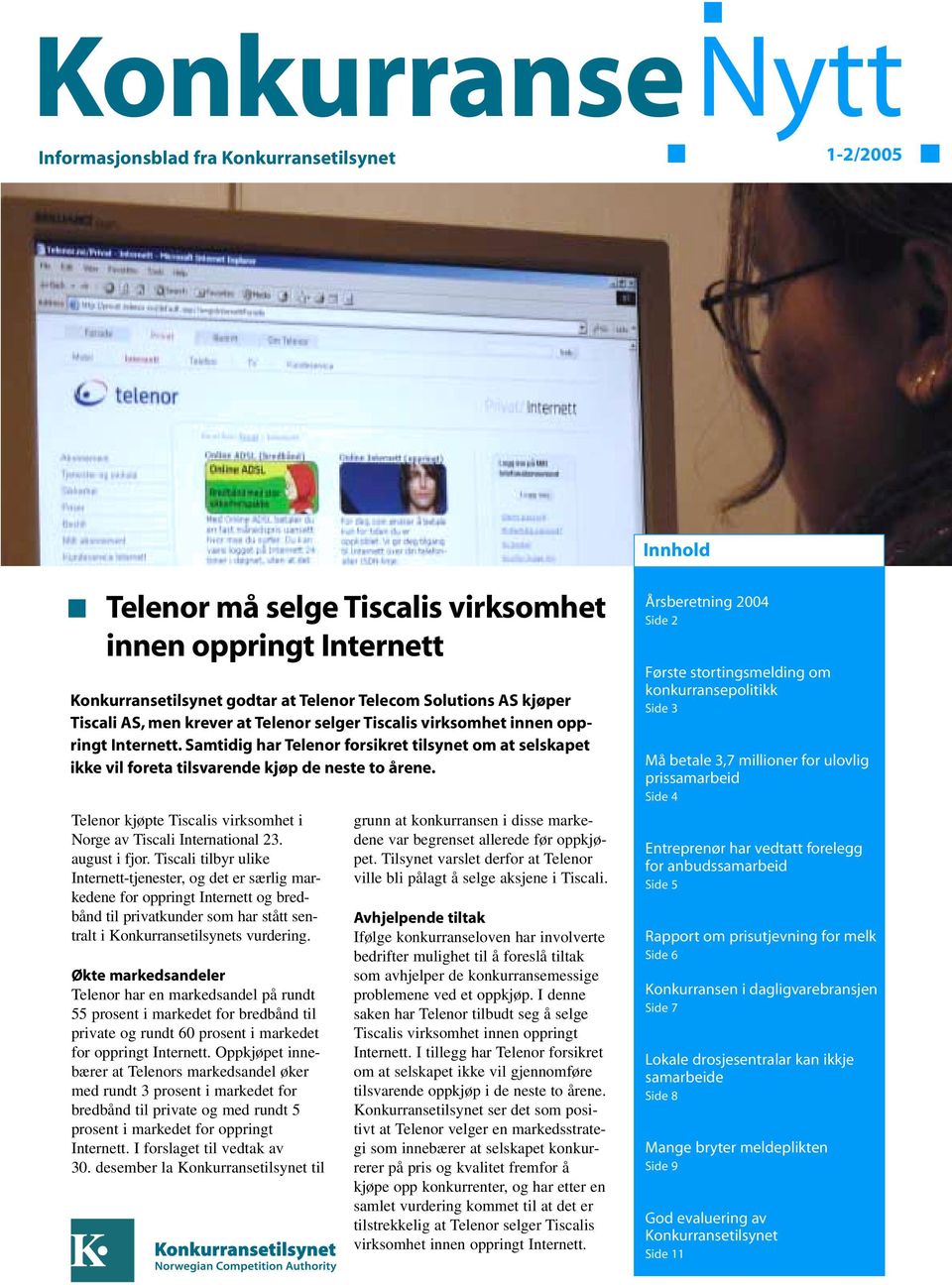 Samtidig har Telenor forsikret tilsynet om at selskapet ikke vil foreta tilsvarende kjøp de neste to årene. Telenor kjøpte Tiscalis virksomhet i Norge av Tiscali International 23. august i fjor.