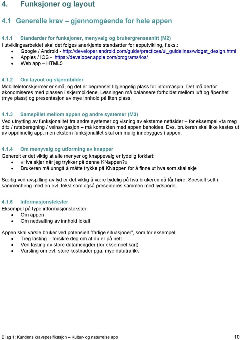 2 Om layout og skjermbilder Mobiltelefonskjermer er små, og det er begrenset tilgjengelig plass for informasjon. Det må derfor økonomiseres med plassen i skjermbildene.