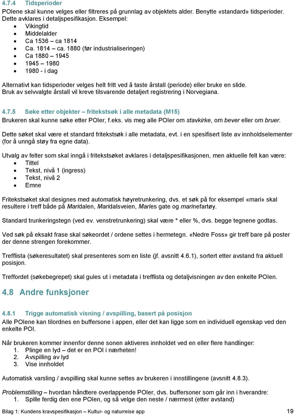 1880 (før industrialiseringen) Ca 1880 1945 1945 1980 1980 - i dag Alternativt kan tidsperioder velges helt fritt ved å taste årstall (periode) eller bruke en slide.