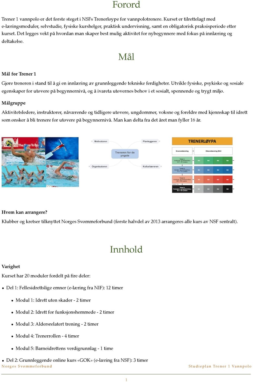 Det legges vekt på hvordan man skaper best mulig aktivitet for nybegynnere med fokus på innlæring og deltakelse.