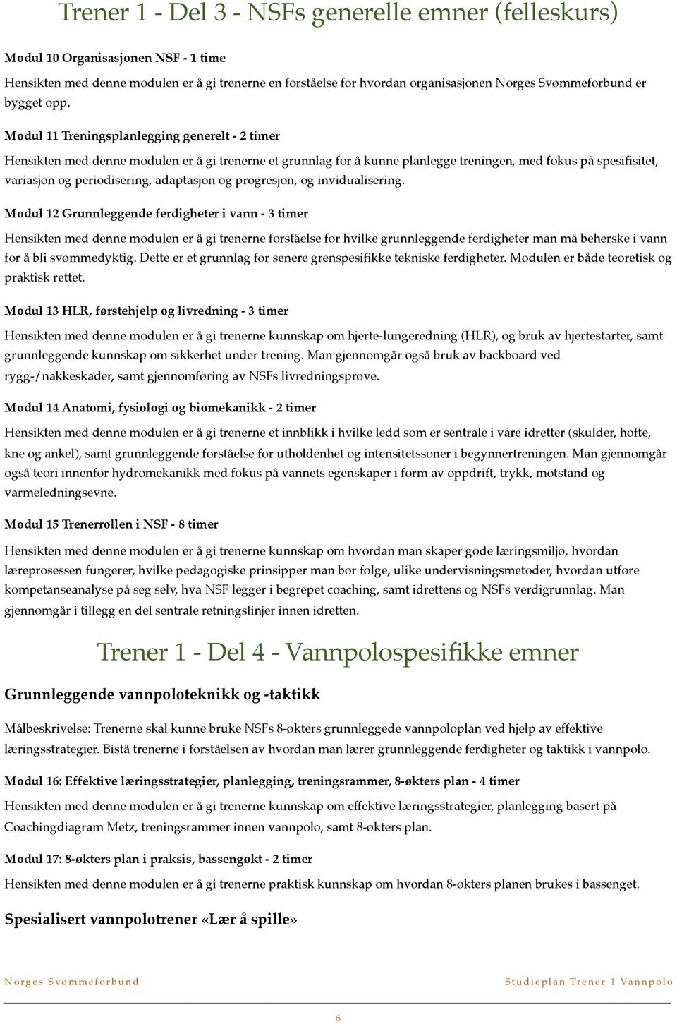 Modul 11 Treningsplanlegging generelt - 2 timer Hensikten med denne modulen er å gi trenerne et grunnlag for å kunne planlegge treningen, med fokus på spesifisitet, variasjon og periodisering,